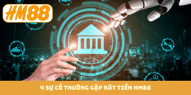 4 sự cố thường gặp rút tiền HM88