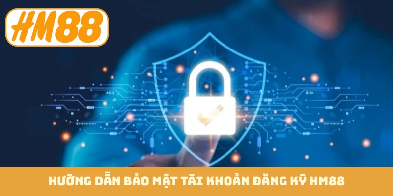Hướng dẫn bảo mật tài khoản đăng ký HM88