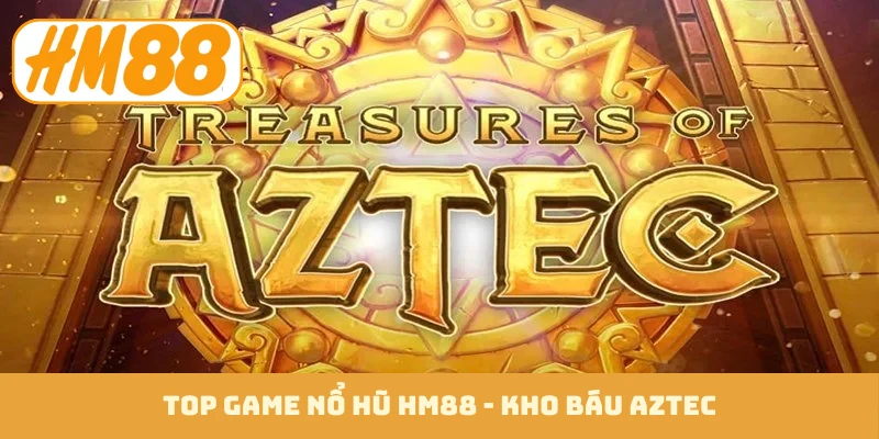 Top game nổ hũ HM88 - Kho báu Aztec